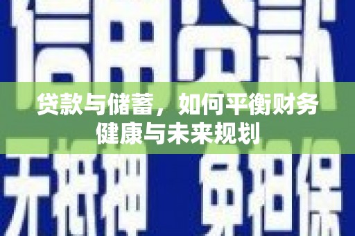 兰州贷款与储蓄，如何平衡财务健康与未来规划