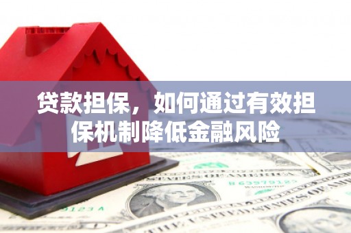 兰州贷款担保，如何通过有效担保机制降低金融风险