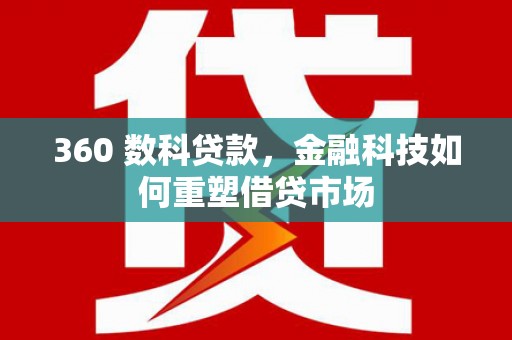 兰州360 数科贷款，金融科技如何重塑借贷市场