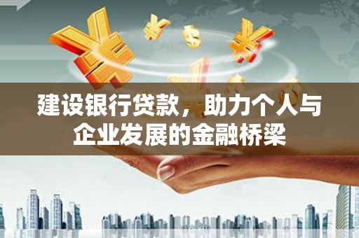 兰州建设银行贷款，助力个人与企业发展的金融桥梁