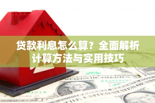 兰州贷款利息怎么算？全面解析计算方法与实用技巧