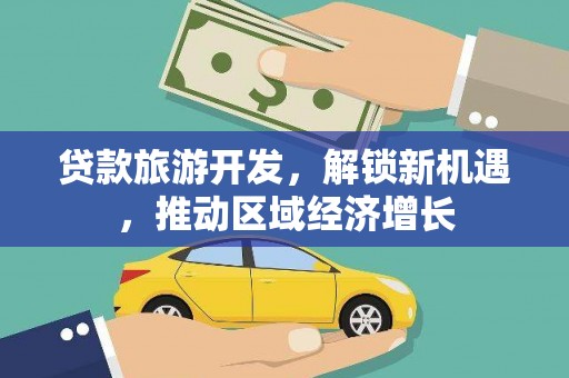 兰州贷款旅游开发，解锁新机遇，推动区域经济增长