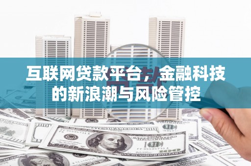兰州互联网贷款平台，金融科技的新浪潮与风险管控