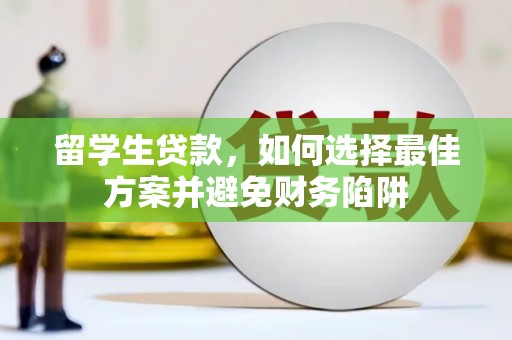 兰州留学生贷款，如何选择最佳方案并避免财务陷阱