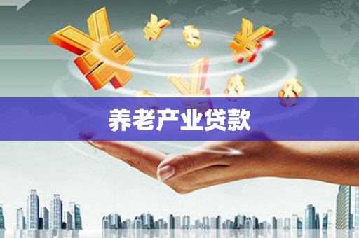 兰州养老产业贷款