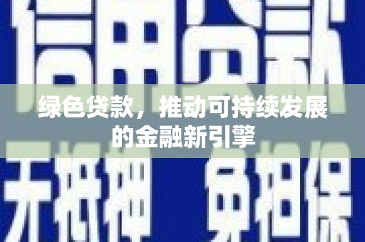 兰州绿色贷款，推动可持续发展的金融新引擎