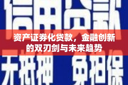 兰州资产证券化贷款，金融创新的双刃剑与未来趋势
