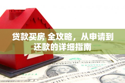 兰州贷款买房 全攻略，从申请到还款的详细指南