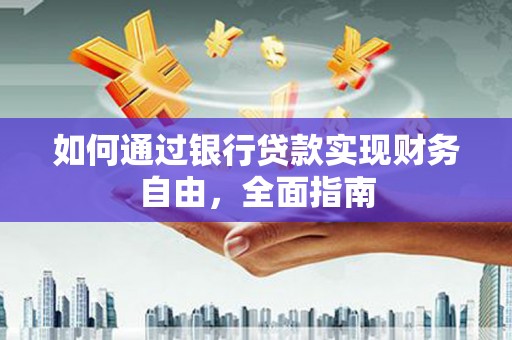 兰州如何通过银行贷款实现财务自由，全面指南