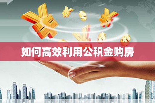 兰州如何高效利用公积金购房