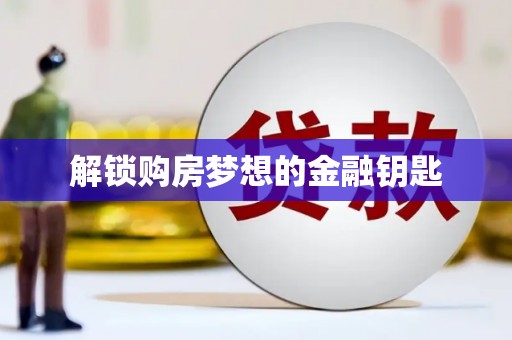 兰州解锁购房梦想的金融钥匙