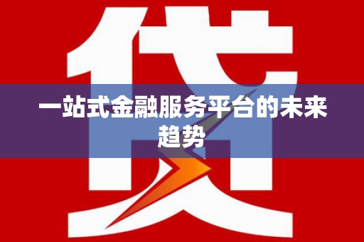 兰州一站式金融服务平台的未来趋势