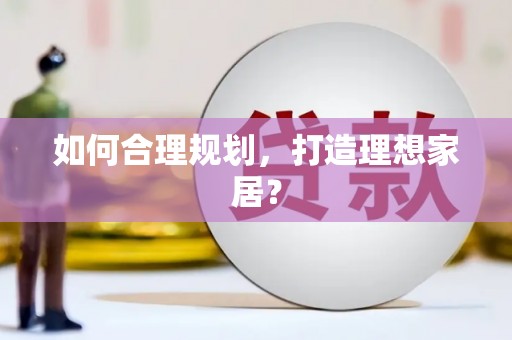 兰州如何合理规划，打造理想家居？